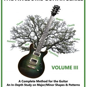 The Awesome Guitar Series: A Complete Method for the Guitar – Volume III: An In-Depth Study on Major/Minor Shapes & Patterns